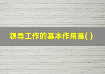 领导工作的基本作用是( )